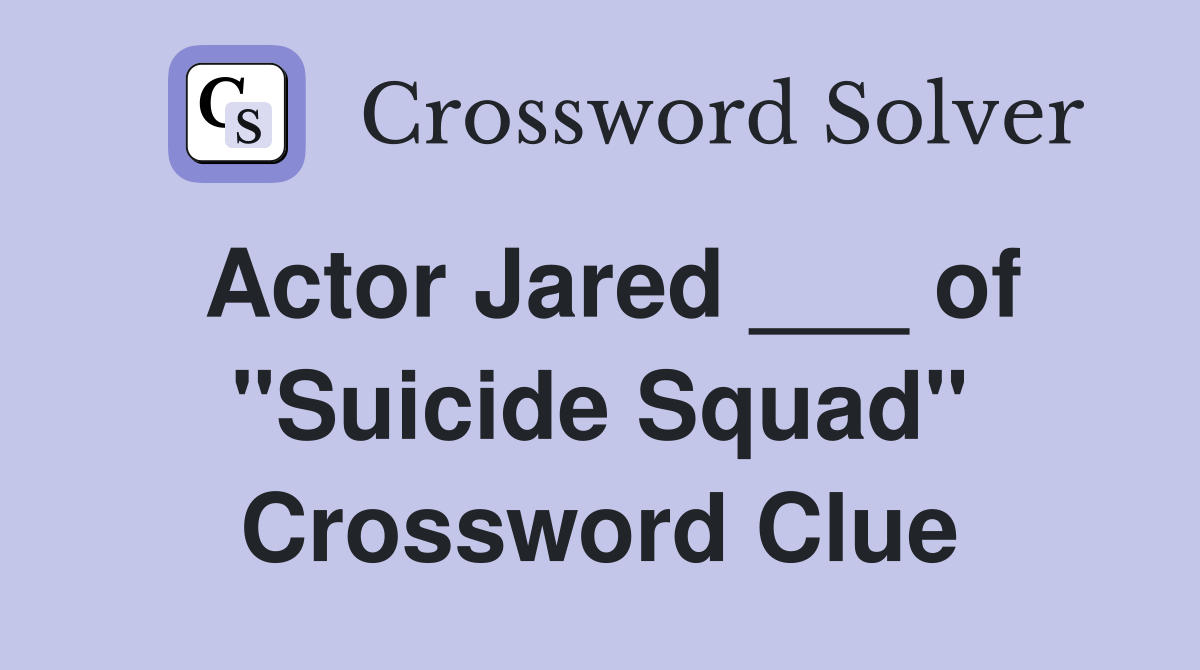 Actor Jared ___ of "Suicide Squad" Crossword Clue Answers Crossword